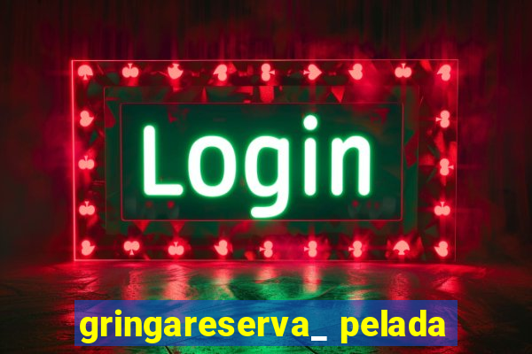 gringareserva_ pelada